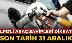 LPG'li araç sahipleri dikkat Son tarih 31 Aralık