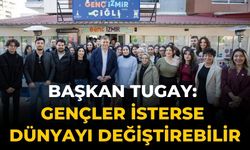 Başkan Tugay: Gençler isterse dünyayı değiştirebilir