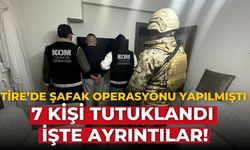 TİRE’DE ŞAFAK OPERASYONU YAPILMIŞTI 7 kişi tutuklandı İşte ayrıntılar!