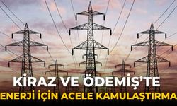 Kiraz ve Ödemiş’te enerji için acele kamulaştırma