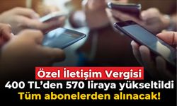 Özel İletişim Vergisi 400 TL’den 570 liraya yükseltildi