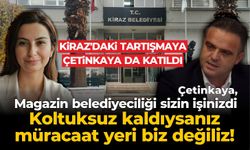 KİRAZ'DAKİ TARTIŞMAYA ÇETİNKAYA DA KATILDI