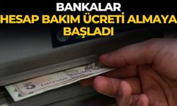 Bankalar, hesap bakım ücreti almaya başladı