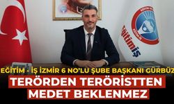 Eğitim - İş İzmir 6 No’lu Şube Başkanı Gürbüz TERÖRDEN TERÖRİSTTEN MEDET BEKLENMEZ