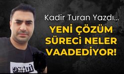 YENİ ÇÖZÜM SÜRECi NELER VAADEDİYOR!