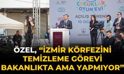 Özel, “İzmir Körfezini temizleme görevi bakanlıkta ama yapmıyor”