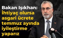 Bakan Işıkhan: İhtiyaç olursa asgari ücrete temmuz ayında iyileştirme yaparız