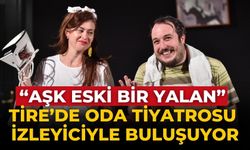 “Aşk Eski Bir Yalan” Tire’de Oda Tiyatrosu izleyiciyle buluşuyor