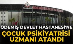 Ödemiş Devlet Hastanesi'ne Çocuk Psikiyatrisi Uzmanı Atandı