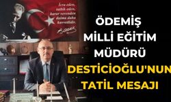 Ödemiş  Milli Eğitim Müdürü Desticioğlu'nun Tatil Mesajı