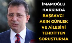 İmamoğlu hakkında Başsavcı Akın Gürlek ve ailesini tehditten soruşturma