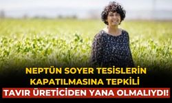 Neptün Soyer tesislerin kapatılmasına tepkili TAVIR ÜRETİCİDEN YANA OLMALIYDI!