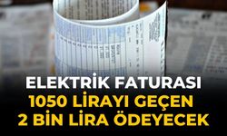 Elektrik faturası 1050 lirayı geçen 2 bin lira ödeyecek