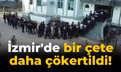 İzmir'de bir çete daha çökertildi!