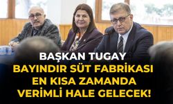 Başkan Tugay Bayındır Süt Fabrikası En kısa zamanda verimli hale gelecek!