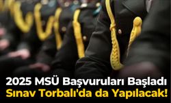 2025 MSÜ Başvuruları Başladı Sınav Torbalı'da da Yapılacak!