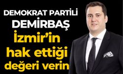 DEMOKRAT PARTİLİ DEMİRBAŞ  İzmir’in hak ettiği değeri verin