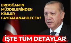 Erdoğan'ın müjdelerinden kimler faydalanabilecek?  işte tüm detaylar