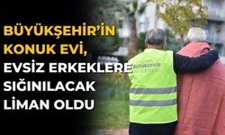 Büyükşehir’in konuk evi, evsiz erkeklere sığınılacak liman oldu