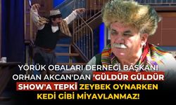 YÖRÜK OBALARI DERNEĞİ BAŞKANI ORHAN AKCAN'DAN 'GÜLDÜR GÜLDÜR SHOW'A TEPKİ ZEYBEK OYNARKEN KEDİ GİBİ MİYAVLANMAZ!