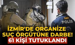 İzmir'de organize suç örgütüne darbe! 61 kişi tutuklandı