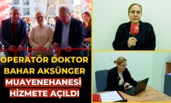 OPERATÖR DOKTOR BAHAR AKSÜNGER MUAYENEHANESİ HİZMETE AÇILDI