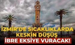 İzmir’de sıcaklıklarda keskin düşüş İbre eksiye vuracak!