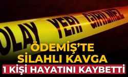 ÖDEMİŞ’TE SİLAHLI KAVGA 1 Kişi hayatını kaybetti