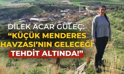 Dilek Acar Güleç: “Küçük Menderes Havzası’nın Geleceği Tehdit Altında!”