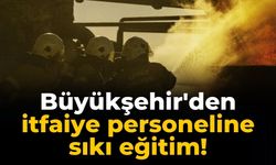 Büyükşehir'den itfaiye personeline sıkı eğitim!