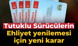 Tutuklu Sürücülerin Ehliyet yenilemesi için yeni karar