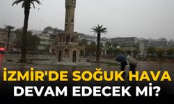 İzmir'de Soğuk hava devam edecek mi?