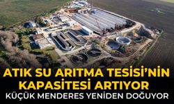 Atık Su Arıtma Tesisi’nin kapasitesi artıyor  Küçük Menderes yeniden doğuyor