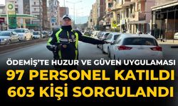 Ödemiş’te Huzur ve Güven Uygulaması 97 personel katıldı 603 kişi sorgulandı