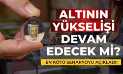 Altının yükselişi devam edecek mi? En kötü senaryoyu açıkladı!