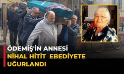 Ödemiş'in Annesi Nihal Hitit  Ebediyete Uğurlandı