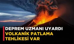 Deprem uzmanı uyardı Volkanik patlama tehlikesi var