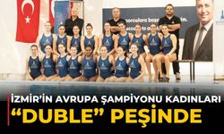 İzmir’in Avrupa Şampiyonu kadınları “duble” peşinde