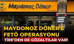 Maydonoz Döner'e FETÖ operasyonu Tire’den de gözaltılar var!