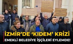 İzmir’de ‘kıdem’ krizi Emekli belediye işçileri eylemde!