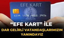 “Efe Kart” ile dar gelirli vatandaşlarımızın yanındayız