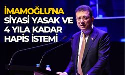 İmamoğlu’na siyasi yasak ve 4 yıla kadar hapis istemi