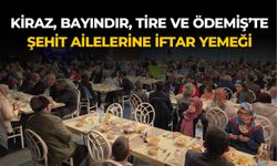 KİRAZ, BAYINDIR, TİRE VE ÖDEMİŞ’TE ŞEHİT AİLELERİNE İFTAR YEMEĞİ