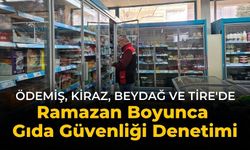 Ödemiş, Kiraz, Beydağ ve Tire'de Ramazan Boyunca Gıda Güvenliği denetimi