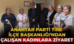 Anahtar Parti Tire İlçe Başkanlığı’ndan  Çalışan kadınlara ziyaret