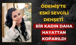 Ödemiş’te eski sevgili dehşeti Bir kadın daha hayattan koparıldı