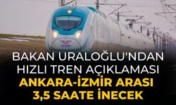 Bakan Uraloğlu'ndan hızlı tren açıklaması Ankara-İzmir arası 3,5 saate inecek