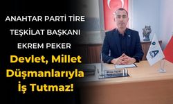 Anahtar Parti Tire teşkilat başkanı Ekrem Peker Devlet, Millet Düşmanlarıyla İş Tutmaz!