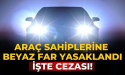 Araç sahiplerine beyaz far yasaklandı işte Cezası!