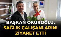 Başkan Okuroğlu, sağlık çalışanlarını ziyaret etti